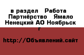  в раздел : Работа » Партнёрство . Ямало-Ненецкий АО,Ноябрьск г.